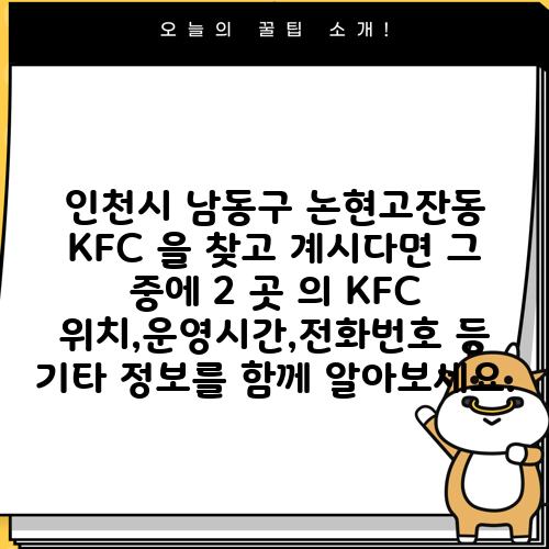 인천시 남동구 논현고잔동 KFC 을 찾고 계시다면 그 중에 2 곳 의 KFC 위치,운영시간,전화번호 등 기타 정보를 함께 알아보세요.