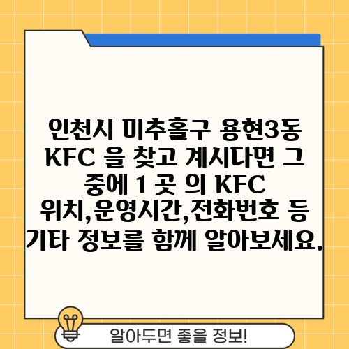 인천시 미추홀구 용현3동 KFC 을 찾고 계시다면 그 중에 1 곳 의 KFC 위치,운영시간,전화번호 등 기타 정보를 함께 알아보세요.