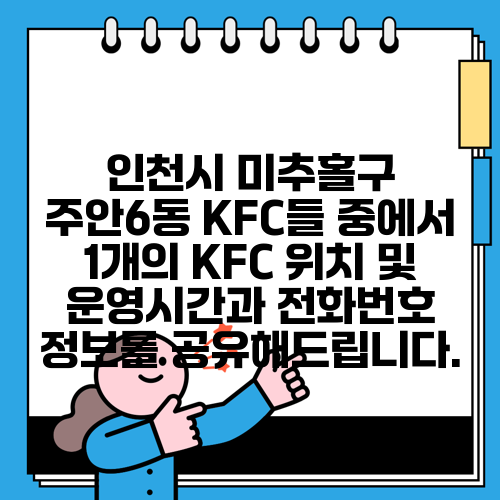 인천시 미추홀구 주안6동 KFC들 중에서 1개의 KFC 위치 및 운영시간과 전화번호 정보를 공유해드립니다.