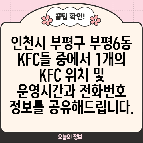 인천시 부평구 부평6동 KFC들 중에서 1개의 KFC 위치 및 운영시간과 전화번호 정보를 공유해드립니다.