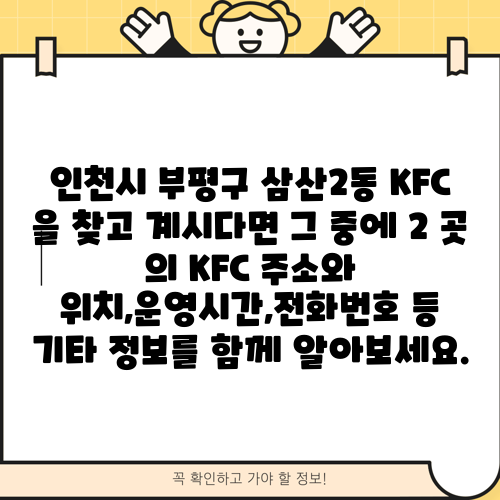 인천시 부평구 삼산2동 KFC 을 찾고 계시다면 그 중에 2 곳 의 KFC 주소와 위치,운영시간,전화번호 등 기타 정보를 함께 알아보세요.