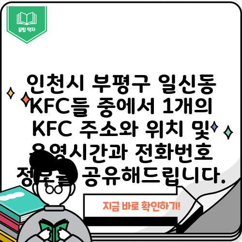 인천시 부평구 일신동 KFC들 중에서 1개의 KFC 주소와 위치 및 운영시간과 전화번호 정보를 공유해드립니다.