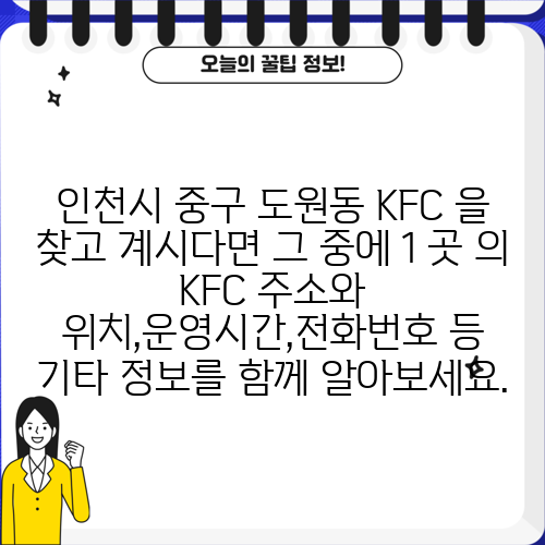 인천시 중구 도원동 KFC 을 찾고 계시다면 그 중에 1 곳 의 KFC 주소와 위치,운영시간,전화번호 등 기타 정보를 함께 알아보세요.