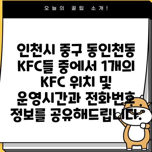 인천시 중구 동인천동 KFC들 중에서 1개의 KFC 위치 및 운영시간과 전화번호 정보를 공유해드립니다.