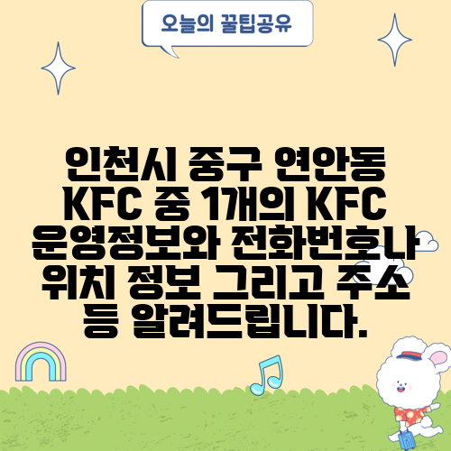 인천시 중구 연안동 KFC 중 1개의 KFC 운영정보와 전화번호나 위치 정보 그리고 주소 등 알려드립니다.