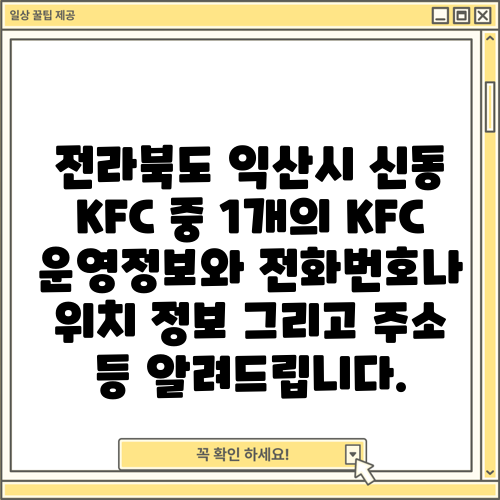 전라북도 익산시 신동 KFC 중 1개의 KFC 운영정보와 전화번호나 위치 정보 그리고 주소 등 알려드립니다.