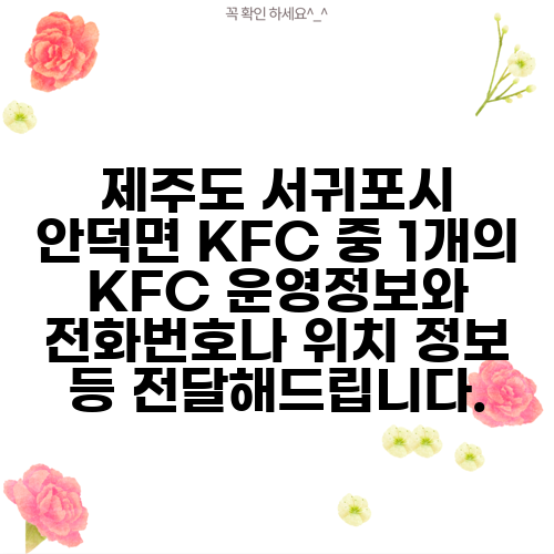 제주도 서귀포시 안덕면 KFC 중 1개의 KFC 운영정보와 전화번호나 위치 정보 등 전달해드립니다.