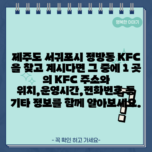 제주도 서귀포시 정방동 KFC 을 찾고 계시다면 그 중에 1 곳 의 KFC 주소와 위치,운영시간,전화번호 등 기타 정보를 함께 알아보세요.