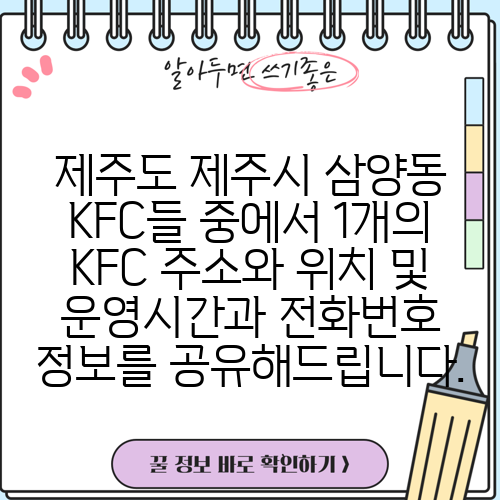 제주도 제주시 삼양동 KFC들 중에서 1개의 KFC 주소와 위치 및 운영시간과 전화번호 정보를 공유해드립니다.