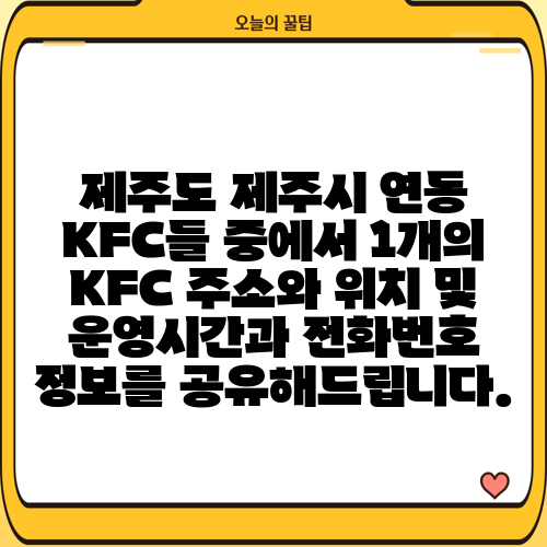 제주도 제주시 연동 KFC들 중에서 1개의 KFC 주소와 위치 및 운영시간과 전화번호 정보를 공유해드립니다.