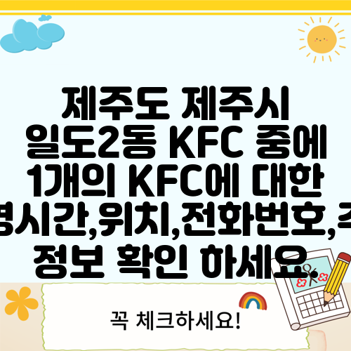 제주도 제주시 일도2동 KFC 중에 1개의 KFC에 대한 운영시간,위치,전화번호,주소 정보 확인 하세요.