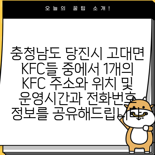충청남도 당진시 고대면 KFC들 중에서 1개의 KFC 주소와 위치 및 운영시간과 전화번호 정보를 공유해드립니다.