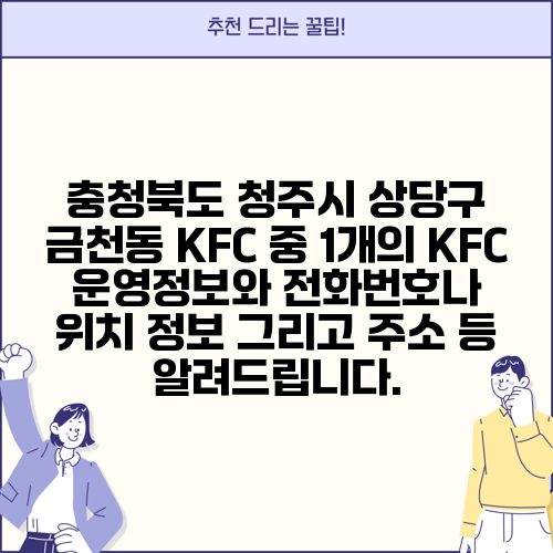 충청북도 청주시 상당구 금천동 KFC 중 1개의 KFC 운영정보와 전화번호나 위치 정보 그리고 주소 등 알려드립니다.