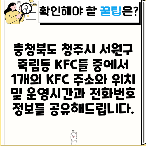 충청북도 청주시 서원구 죽림동 KFC들 중에서 1개의 KFC 주소와 위치 및 운영시간과 전화번호 정보를 공유해드립니다.