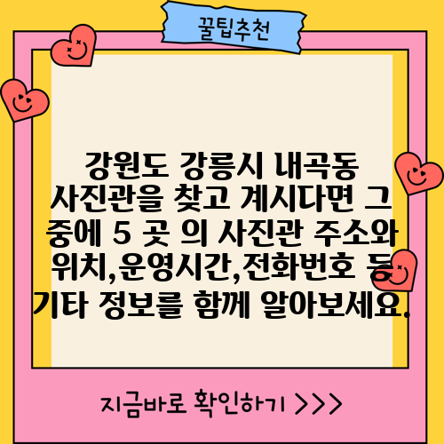 강원도 강릉시 내곡동 사진관을 찾고 계시다면 그 중에 5 곳 의 사진관 주소와 위치,운영시간,전화번호 등 기타 정보를 함께 알아보세요.