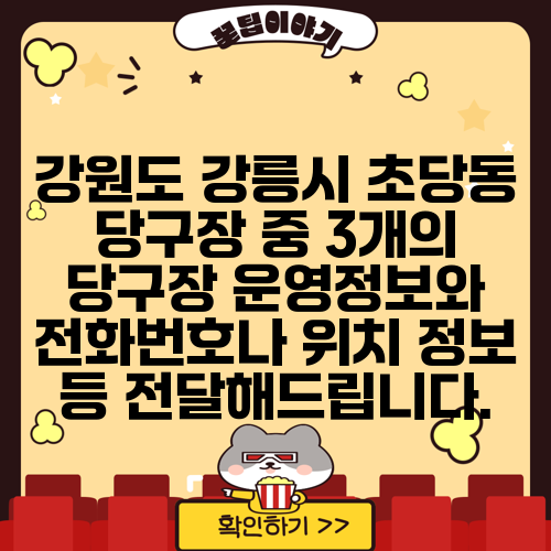 강원도 강릉시 초당동 당구장 중 3개의 당구장 운영정보와 전화번호나 위치 정보 등 전달해드립니다.
