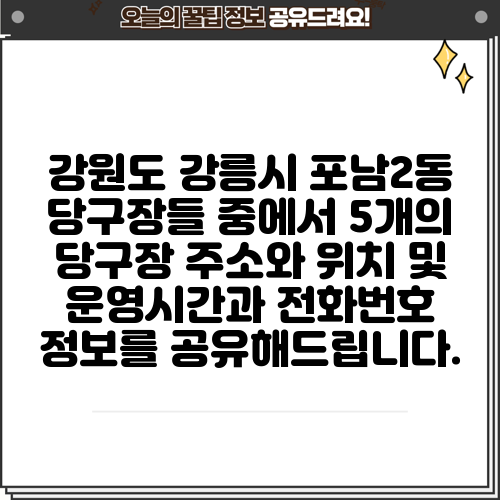 강원도 강릉시 포남2동 당구장들 중에서 5개의 당구장 주소와 위치 및 운영시간과 전화번호 정보를 공유해드립니다.