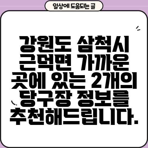 강원도 삼척시 근덕면 가까운 곳에 있는 2개의 당구장 정보를 추천해드립니다.