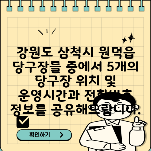 강원도 삼척시 원덕읍 당구장들 중에서 5개의 당구장 위치 및 운영시간과 전화번호 정보를 공유해드립니다.