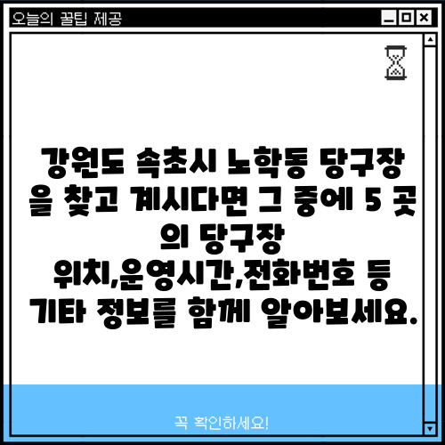 강원도 속초시 노학동 당구장 을 찾고 계시다면 그 중에 5 곳 의 당구장 위치,운영시간,전화번호 등 기타 정보를 함께 알아보세요.