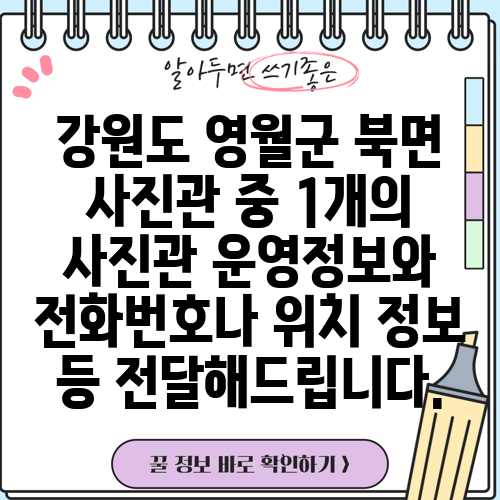강원도 영월군 북면 사진관 중 1개의 사진관 운영정보와 전화번호나 위치 정보 등 전달해드립니다.