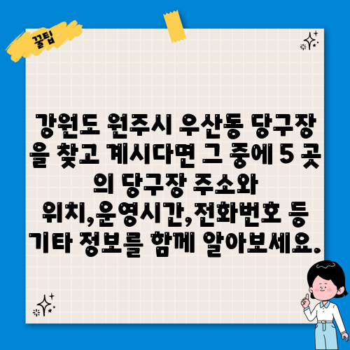 강원도 원주시 우산동 당구장 을 찾고 계시다면 그 중에 5 곳 의 당구장 주소와 위치,운영시간,전화번호 등 기타 정보를 함께 알아보세요.