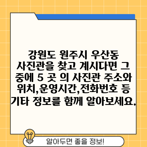 강원도 원주시 우산동 사진관을 찾고 계시다면 그 중에 5 곳 의 사진관 주소와 위치,운영시간,전화번호 등 기타 정보를 함께 알아보세요.