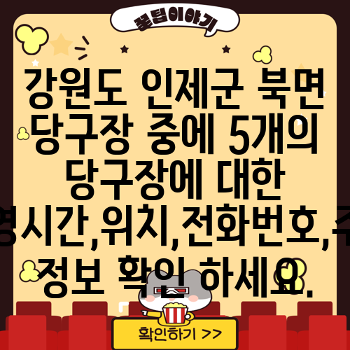 강원도 인제군 북면 당구장 중에 5개의 당구장에 대한 운영시간,위치,전화번호,주소 정보 확인 하세요.