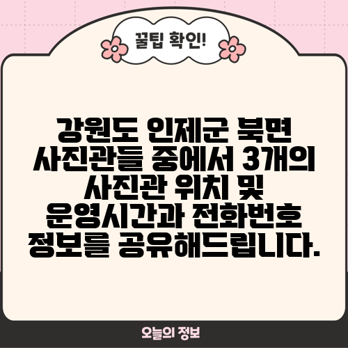강원도 인제군 북면 사진관들 중에서 3개의 사진관 위치 및 운영시간과 전화번호 정보를 공유해드립니다.