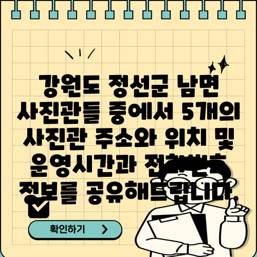 강원도 정선군 남면 사진관들 중에서 5개의 사진관 주소와 위치 및 운영시간과 전화번호 정보를 공유해드립니다.
