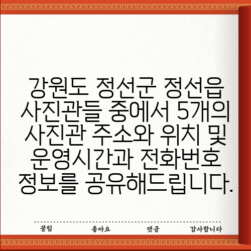 강원도 정선군 정선읍 사진관들 중에서 5개의 사진관 주소와 위치 및 운영시간과 전화번호 정보를 공유해드립니다.