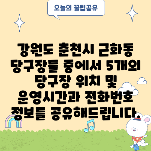 강원도 춘천시 근화동 당구장들 중에서 5개의 당구장 위치 및 운영시간과 전화번호 정보를 공유해드립니다.