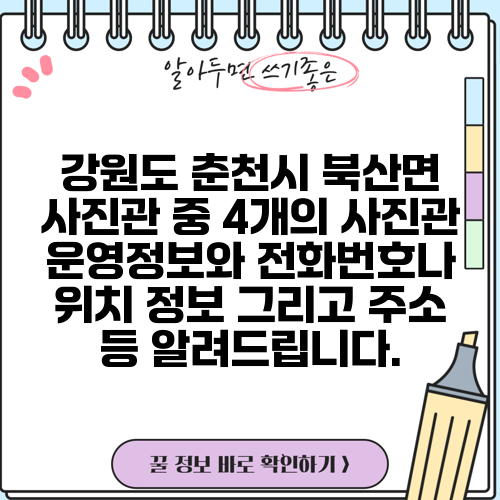 강원도 춘천시 북산면 사진관 중 4개의 사진관 운영정보와 전화번호나 위치 정보 그리고 주소 등 알려드립니다.