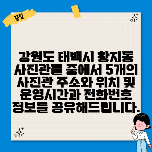강원도 태백시 황지동 사진관들 중에서 5개의 사진관 주소와 위치 및 운영시간과 전화번호 정보를 공유해드립니다.