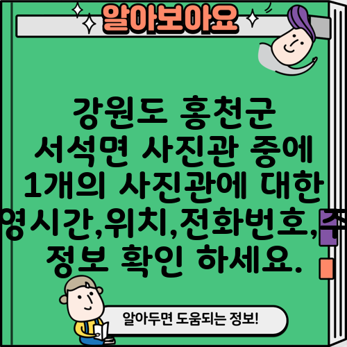 강원도 홍천군 서석면 사진관 중에 1개의 사진관에 대한 운영시간,위치,전화번호,주소 정보 확인 하세요.