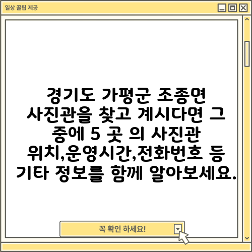 경기도 가평군 조종면 사진관을 찾고 계시다면 그 중에 5 곳 의 사진관 위치,운영시간,전화번호 등 기타 정보를 함께 알아보세요.