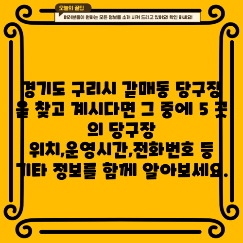 경기도 구리시 갈매동 당구장 을 찾고 계시다면 그 중에 5 곳 의 당구장 위치,운영시간,전화번호 등 기타 정보를 함께 알아보세요.