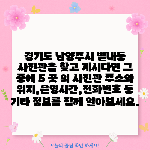 경기도 남양주시 별내동 사진관을 찾고 계시다면 그 중에 5 곳 의 사진관 주소와 위치,운영시간,전화번호 등 기타 정보를 함께 알아보세요.
