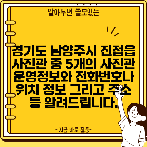 경기도 남양주시 진접읍 사진관 중 5개의 사진관 운영정보와 전화번호나 위치 정보 그리고 주소 등 알려드립니다.