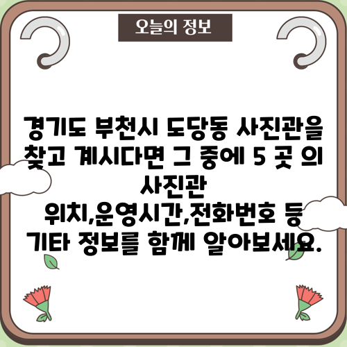 경기도 부천시 도당동 사진관을 찾고 계시다면 그 중에 5 곳 의 사진관 위치,운영시간,전화번호 등 기타 정보를 함께 알아보세요.