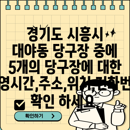 경기도 시흥시 대야동 당구장 중에 5개의 당구장에 대한 운영시간,주소,위치,전화번호 확인 하세요.
