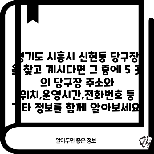 경기도 시흥시 신현동 당구장 을 찾고 계시다면 그 중에 5 곳 의 당구장 주소와 위치,운영시간,전화번호 등 기타 정보를 함께 알아보세요.