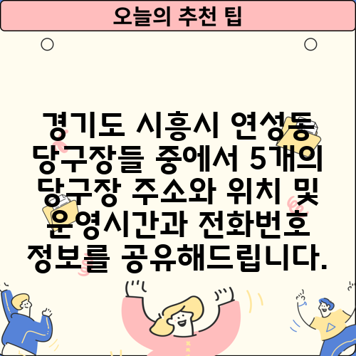 경기도 시흥시 연성동 당구장들 중에서 5개의 당구장 주소와 위치 및 운영시간과 전화번호 정보를 공유해드립니다.