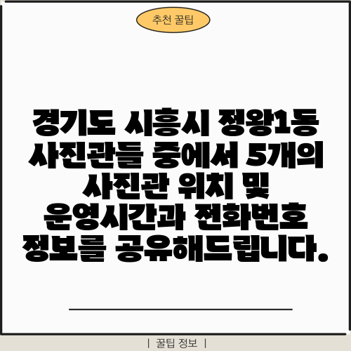 경기도 시흥시 정왕1동 사진관들 중에서 5개의 사진관 위치 및 운영시간과 전화번호 정보를 공유해드립니다.