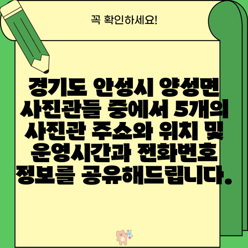 경기도 안성시 양성면 사진관들 중에서 5개의 사진관 주소와 위치 및 운영시간과 전화번호 정보를 공유해드립니다.