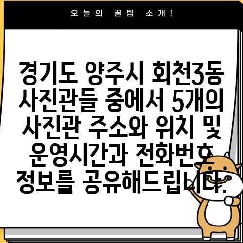 경기도 양주시 회천3동 사진관들 중에서 5개의 사진관 주소와 위치 및 운영시간과 전화번호 정보를 공유해드립니다.