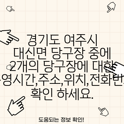경기도 여주시 대신면 당구장 중에 2개의 당구장에 대한 운영시간,주소,위치,전화번호 확인 하세요.