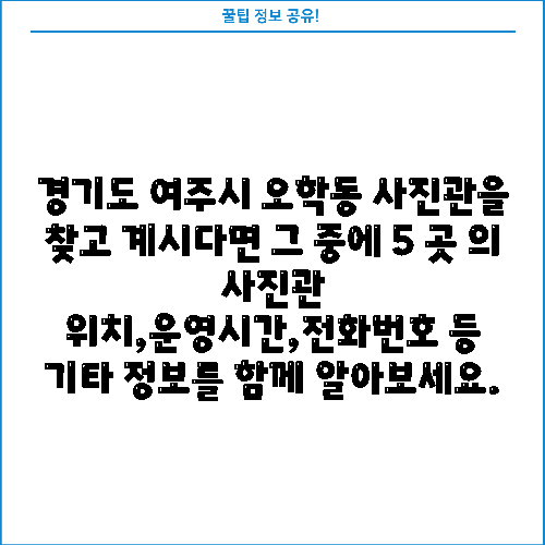 경기도 여주시 오학동 사진관을 찾고 계시다면 그 중에 5 곳 의 사진관 위치,운영시간,전화번호 등 기타 정보를 함께 알아보세요.