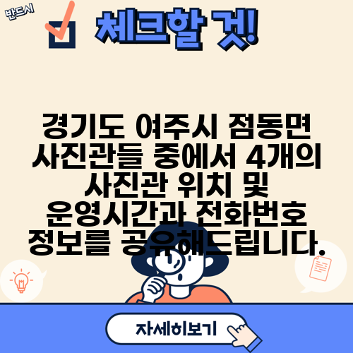 경기도 여주시 점동면 사진관들 중에서 4개의 사진관 위치 및 운영시간과 전화번호 정보를 공유해드립니다.