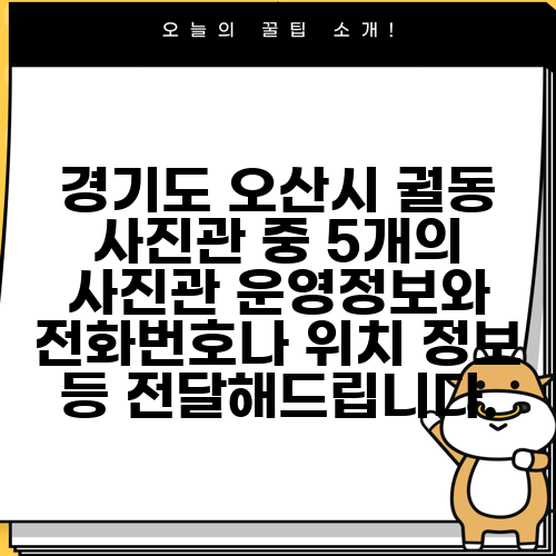 경기도 오산시 궐동 사진관 중 5개의 사진관 운영정보와 전화번호나 위치 정보 등 전달해드립니다.